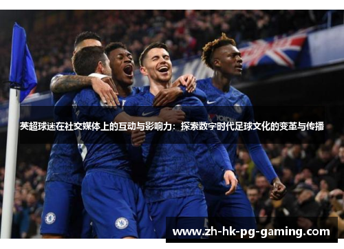 英超球迷在社交媒体上的互动与影响力：探索数字时代足球文化的变革与传播