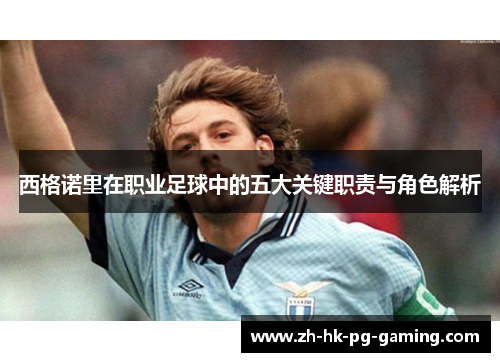 西格诺里在职业足球中的五大关键职责与角色解析