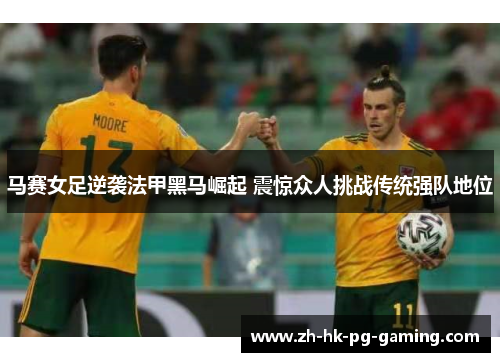 马赛女足逆袭法甲黑马崛起 震惊众人挑战传统强队地位
